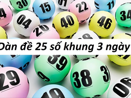 Bí kíp chơi dàn đề 25 số khung 3 ngày chuẩn xác nhất